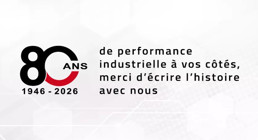 80 ans de performance industrielle à vos côtés